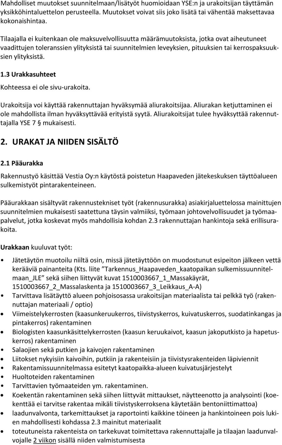 ylityksistä. 1.3 Urakkasuhteet Kohteessa ei ole sivu urakoita. Urakoitsija voi käyttää rakennuttajan hyväksymää aliurakoitsijaa.