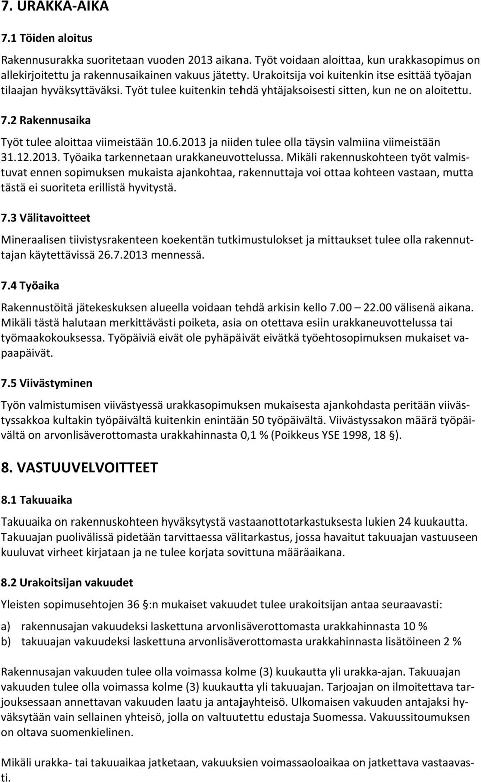 2013 ja niiden tulee olla täysin valmiina viimeistään 31.12.2013. Työaika tarkennetaan urakkaneuvottelussa.