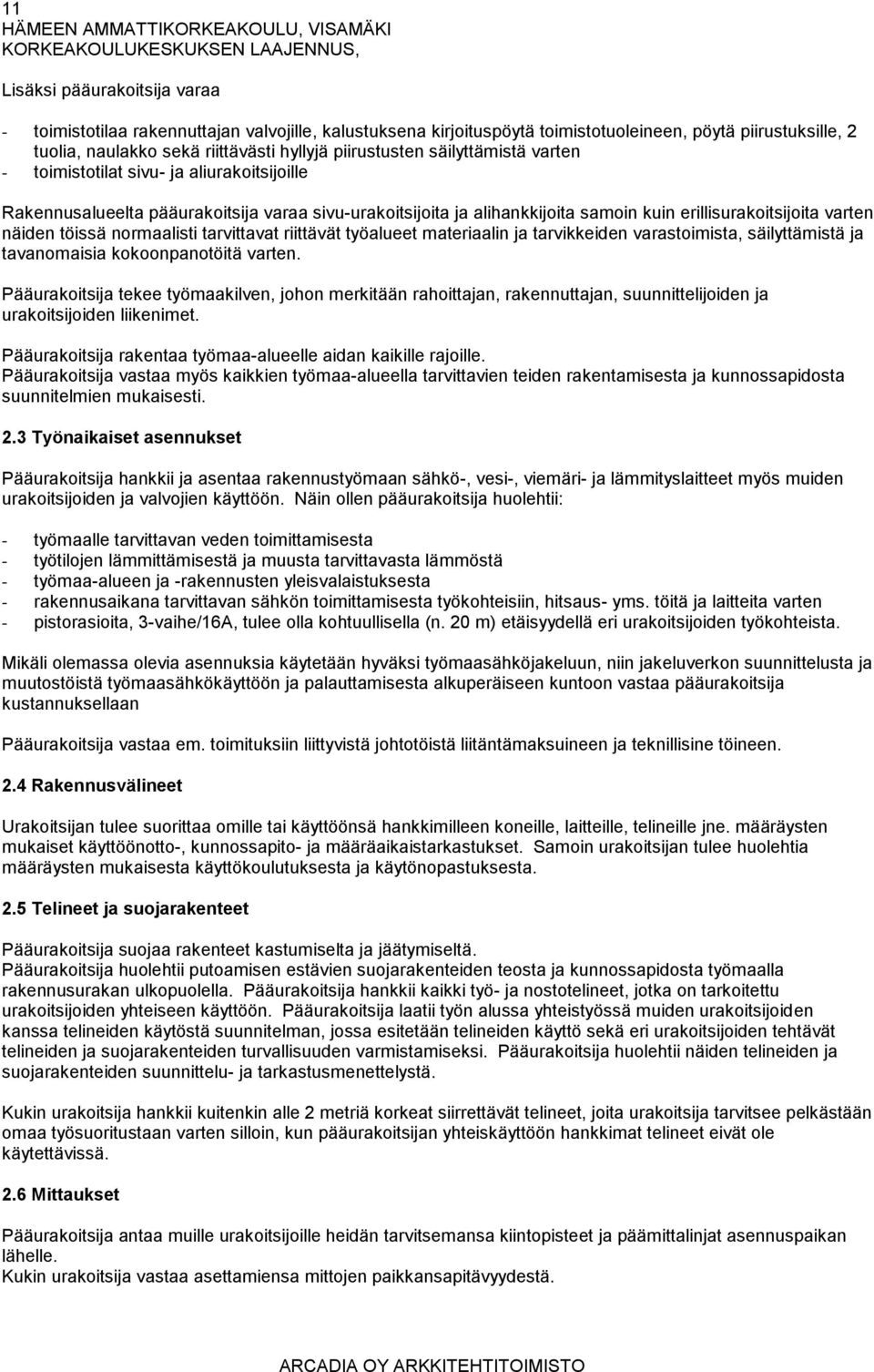 näiden töissä normaalisti tarvittavat riittävät työalueet materiaalin ja tarvikkeiden varastoimista, säilyttämistä ja tavanomaisia kokoonpanotöitä varten.