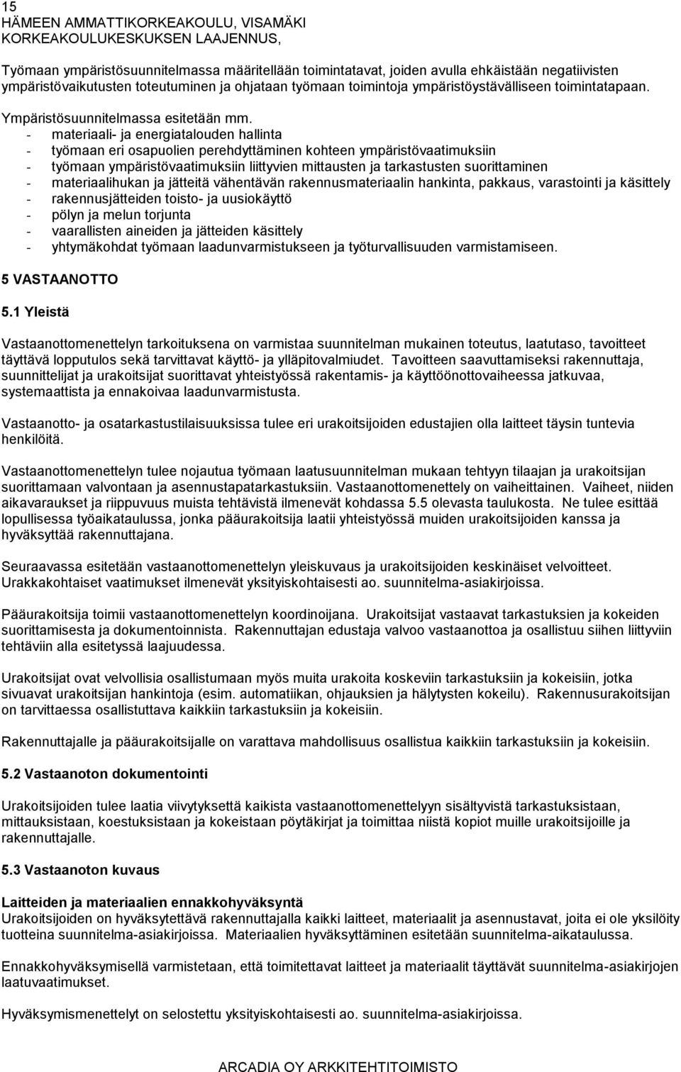 - materiaali- ja energiatalouden hallinta - työmaan eri osapuolien perehdyttäminen kohteen ympäristövaatimuksiin - työmaan ympäristövaatimuksiin liittyvien mittausten ja tarkastusten suorittaminen -