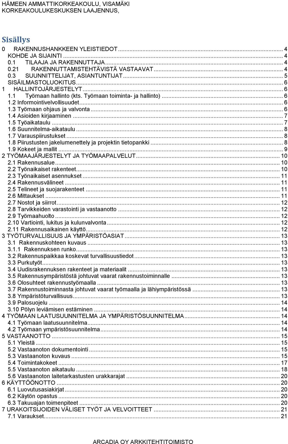 .. 7 1.5 Työaikataulu... 7 1.6 Suunnitelma-aikataulu... 8 1.7 Varauspiirustukset... 8 1.8 Piirustusten jakelumenettely ja projektin tietopankki... 8 1.9 Kokeet ja mallit.