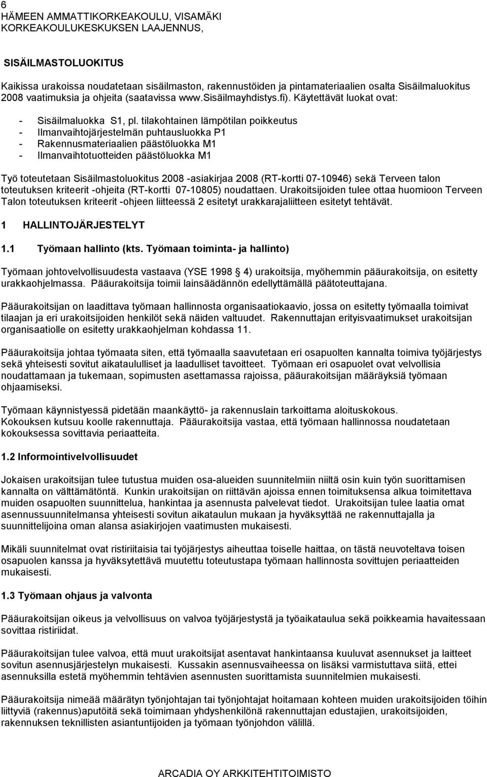 tilakohtainen lämpötilan poikkeutus - Ilmanvaihtojärjestelmän puhtausluokka P1 - Rakennusmateriaalien päästöluokka M1 - Ilmanvaihtotuotteiden päästöluokka M1 Työ toteutetaan Sisäilmastoluokitus 2008