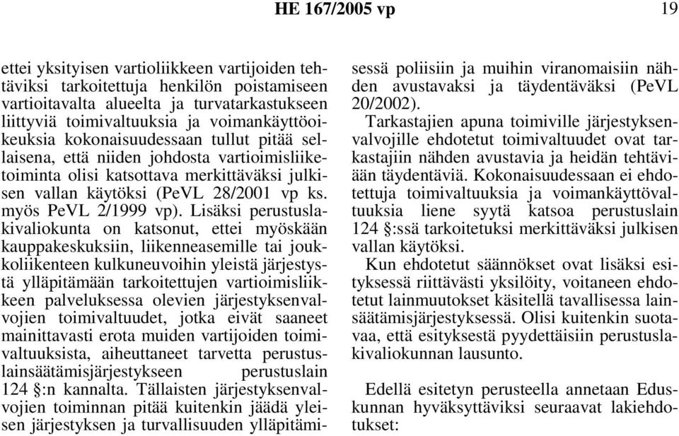 Lisäksi perustuslakivaliokunta on katsonut, ettei myöskään kauppakeskuksiin, liikenneasemille tai joukkoliikenteen kulkuneuvoihin yleistä järjestystä ylläpitämään tarkoitettujen vartioimisliikkeen