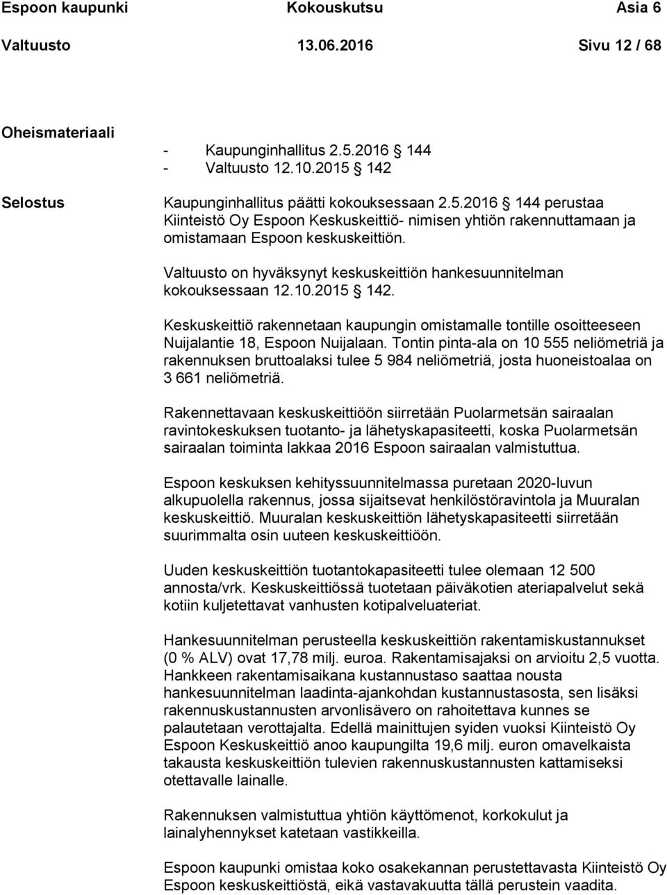 Valtuusto on hyväksynyt keskuskeittiön hankesuunnitelman kokouksessaan 12.10.2015 142. Keskuskeittiö rakennetaan kaupungin omistamalle tontille osoitteeseen Nuijalantie 18, Espoon Nuijalaan.