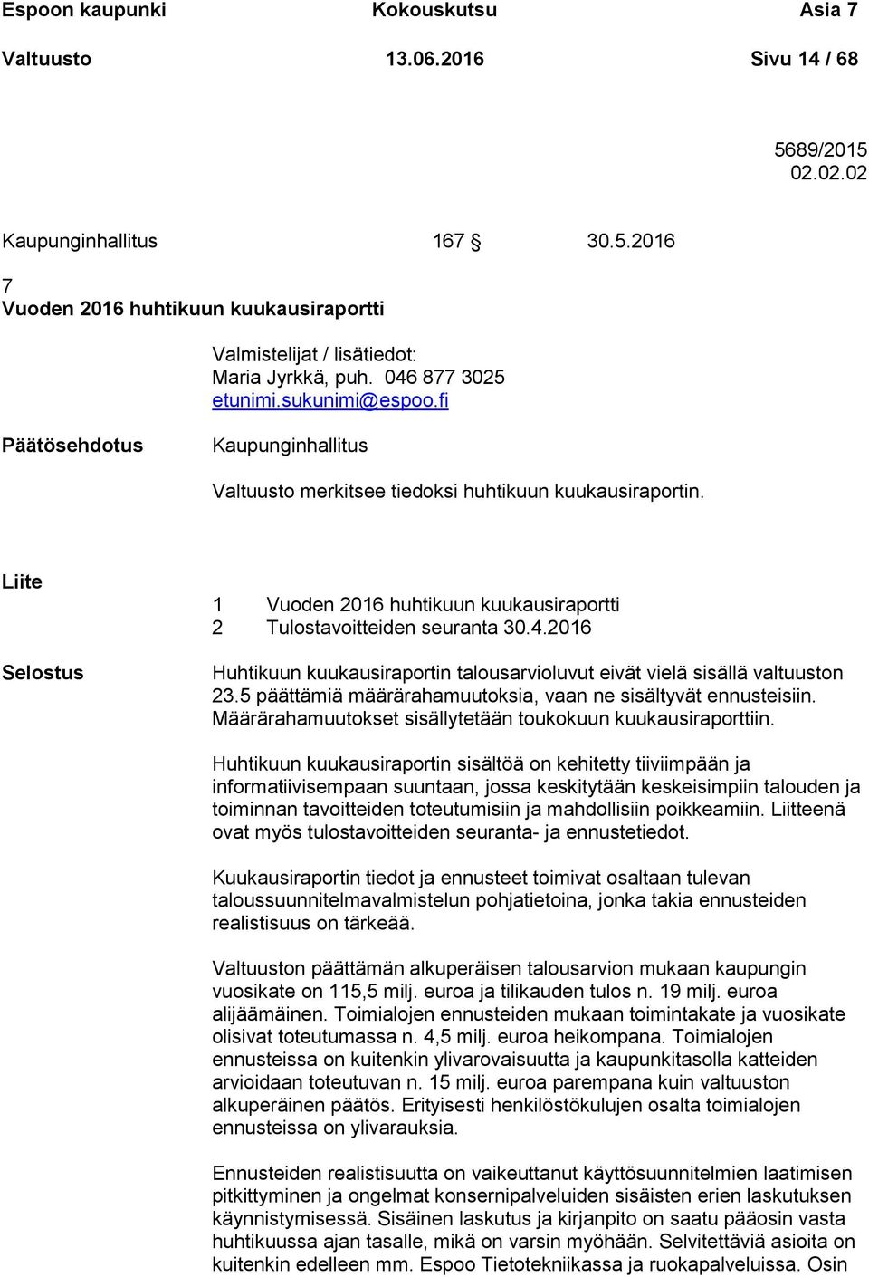 Liite Selostus 1 Vuoden 2016 huhtikuun kuukausiraportti 2 Tulostavoitteiden seuranta 30.4.2016 Huhtikuun kuukausiraportin talousarvioluvut eivät vielä sisällä valtuuston 23.