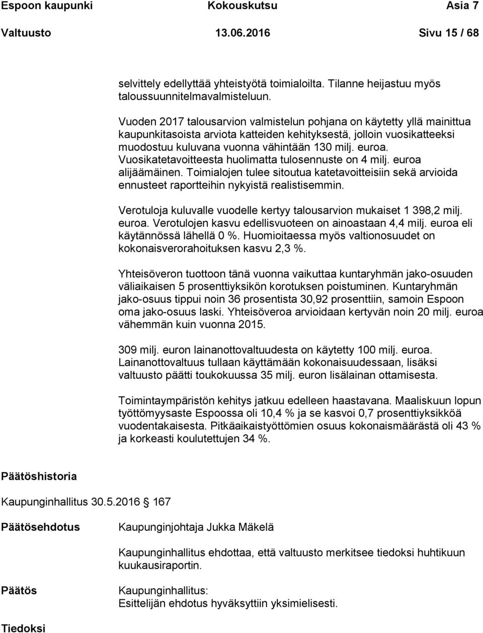 Vuosikatetavoitteesta huolimatta tulosennuste on 4 milj. euroa alijäämäinen. Toimialojen tulee sitoutua katetavoitteisiin sekä arvioida ennusteet raportteihin nykyistä realistisemmin.