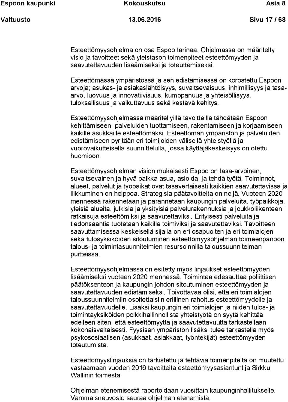 Esteettömässä ympäristössä ja sen edistämisessä on korostettu Espoon arvoja; asukas- ja asiakaslähtöisyys, suvaitsevaisuus, inhimillisyys ja tasaarvo, luovuus ja innovatiivisuus, kumppanuus ja