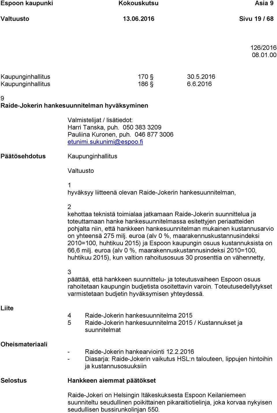 fi Päätösehdotus Kaupunginhallitus Valtuusto 1 hyväksyy liitteenä olevan Raide-Jokerin hankesuunnitelman, 2 kehottaa teknistä toimialaa jatkamaan Raide-Jokerin suunnittelua ja toteuttamaan hanke