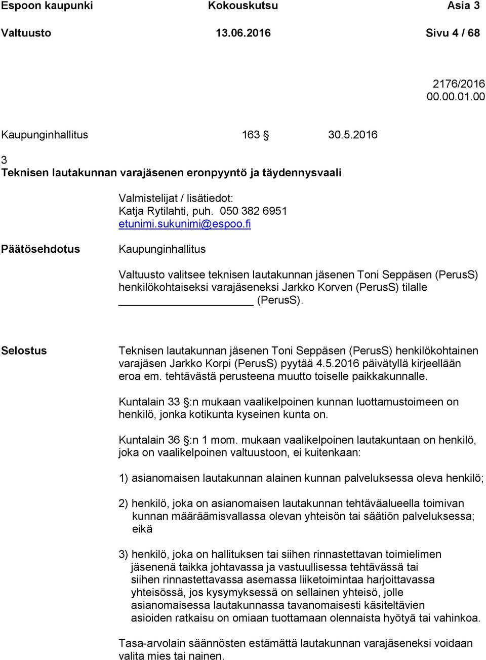 fi Päätösehdotus Kaupunginhallitus Valtuusto valitsee teknisen lautakunnan jäsenen Toni Seppäsen (PerusS) henkilökohtaiseksi varajäseneksi Jarkko Korven (PerusS) tilalle (PerusS).