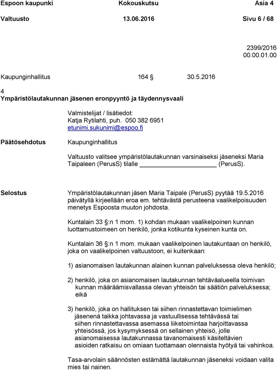 fi Päätösehdotus Kaupunginhallitus Valtuusto valitsee ympäristölautakunnan varsinaiseksi jäseneksi Maria Taipaleen (PerusS) tilalle (PerusS).