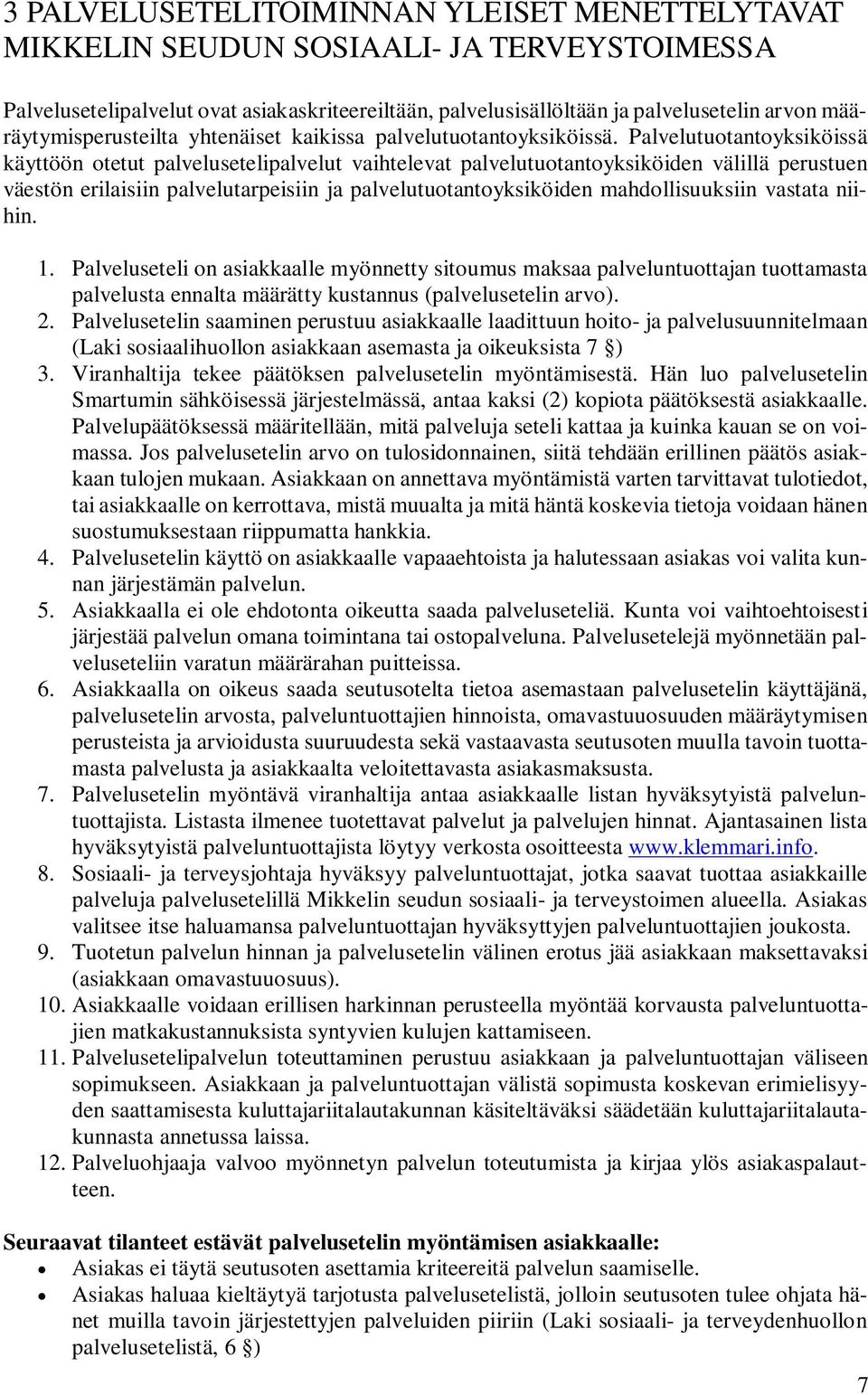 Palvelutuotantoyksiköissä käyttöön otetut palvelusetelipalvelut vaihtelevat palvelutuotantoyksiköiden välillä perustuen väestön erilaisiin palvelutarpeisiin ja palvelutuotantoyksiköiden