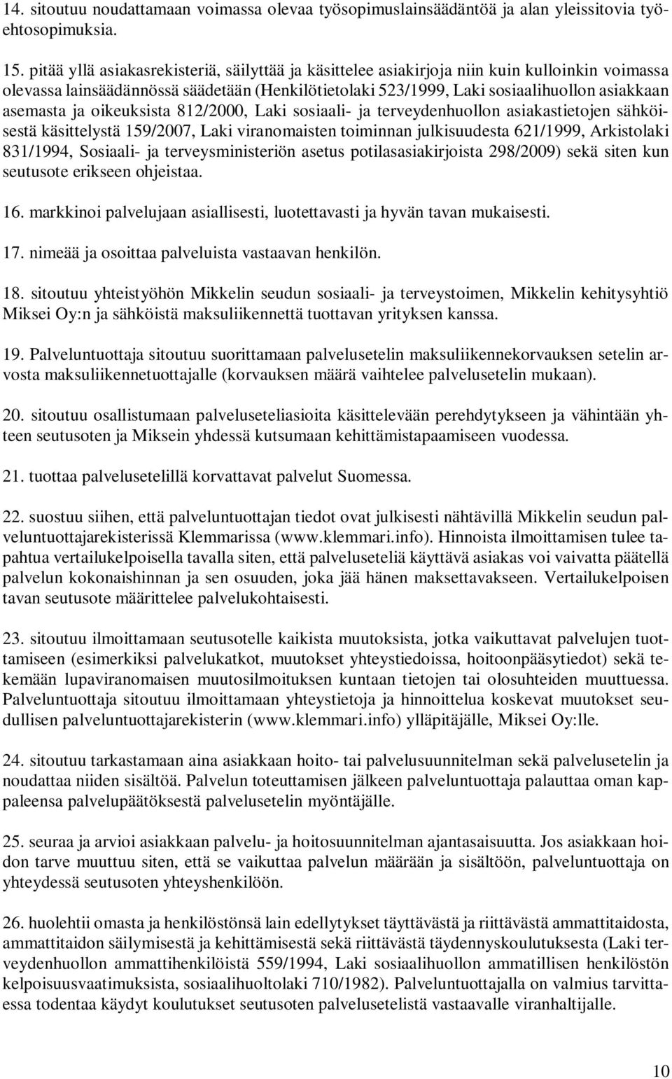 ja oikeuksista 812/2000, Laki sosiaali- ja terveydenhuollon asiakastietojen sähköisestä käsittelystä 159/2007, Laki viranomaisten toiminnan julkisuudesta 621/1999, Arkistolaki 831/1994, Sosiaali- ja