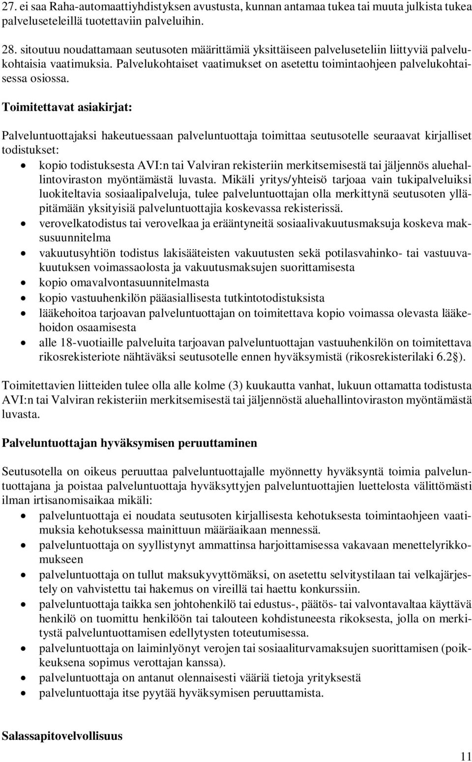 Toimitettavat asiakirjat: Palveluntuottajaksi hakeutuessaan palveluntuottaja toimittaa seutusotelle seuraavat kirjalliset todistukset: kopio todistuksesta AVI:n tai Valviran rekisteriin