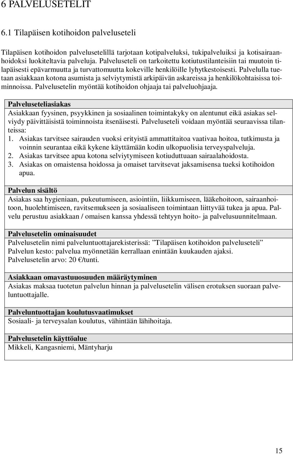 Palvelulla tuetaan asiakkaan kotona asumista ja selviytymistä arkipäivän askareissa ja henkilökohtaisissa toiminnoissa. Palvelusetelin myöntää kotihoidon ohjaaja tai palveluohjaaja.