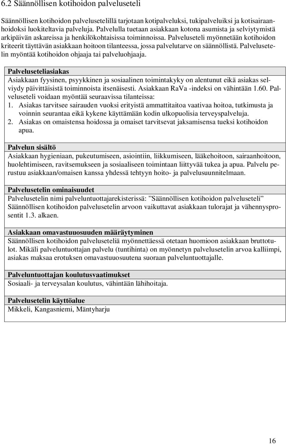 Palveluseteli myönnetään kotihoidon kriteerit täyttävän asiakkaan hoitoon tilanteessa, jossa palvelutarve on säännöllistä. Palvelusetelin myöntää kotihoidon ohjaaja tai palveluohjaaja.