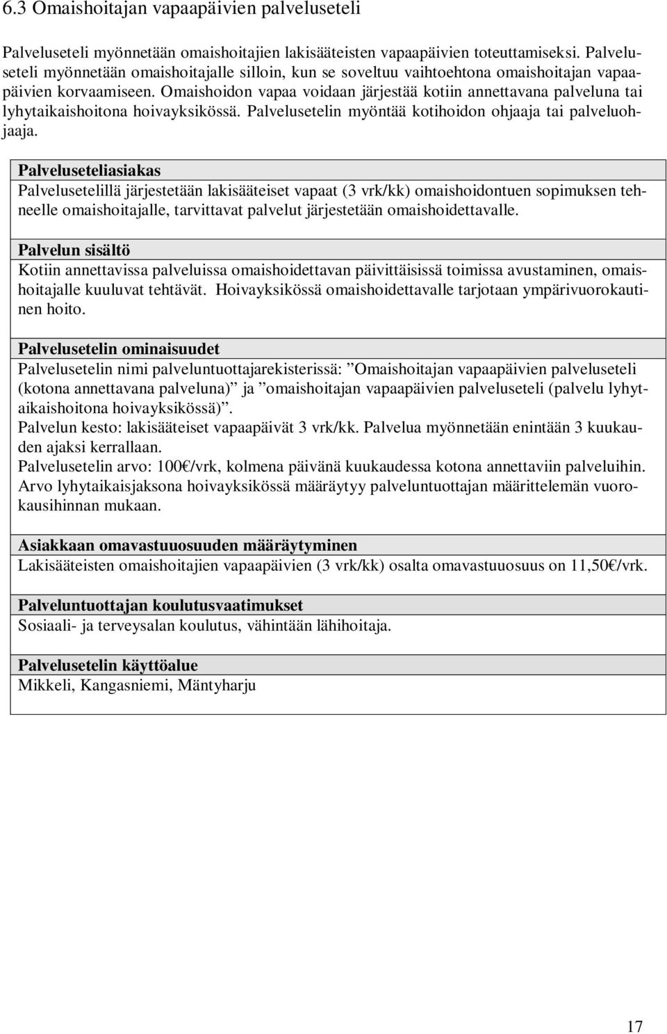 Omaishoidon vapaa voidaan järjestää kotiin annettavana palveluna tai lyhytaikaishoitona hoivayksikössä. Palvelusetelin myöntää kotihoidon ohjaaja tai palveluohjaaja.