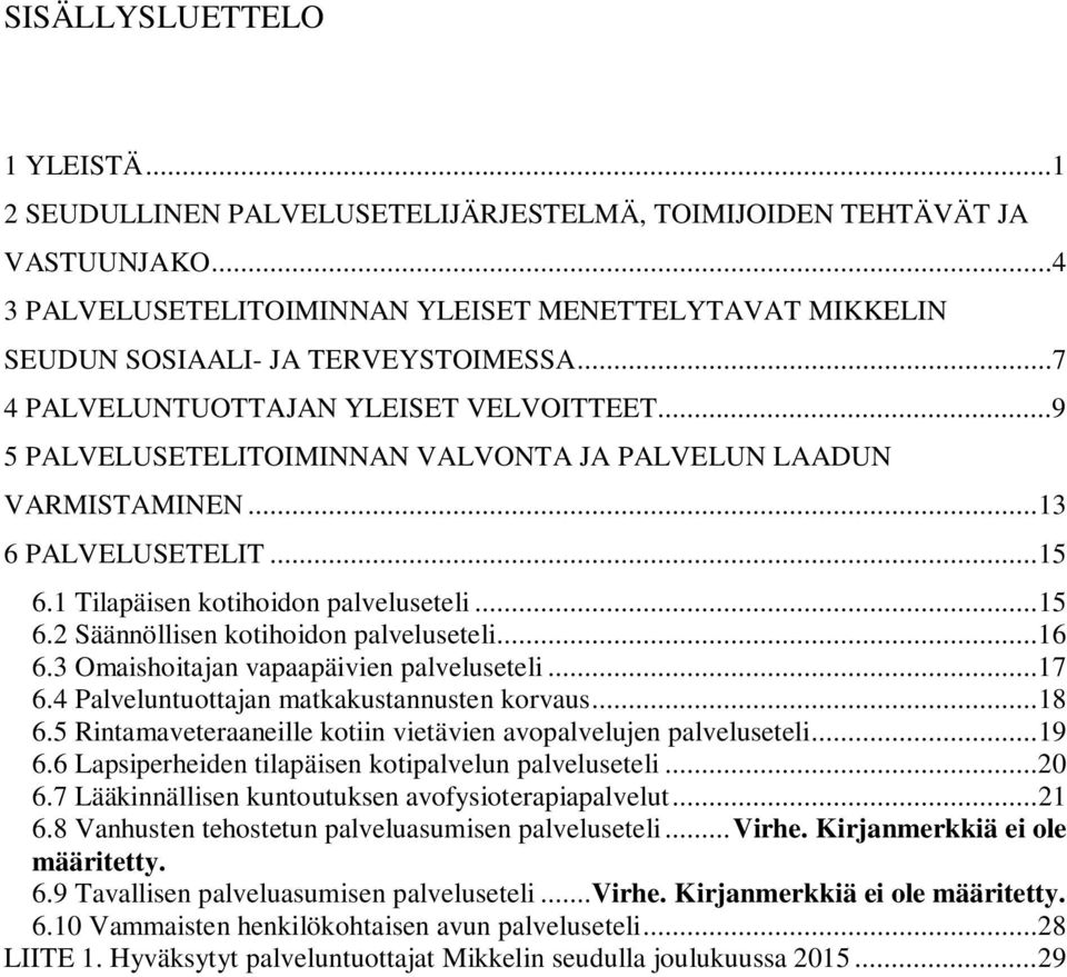 ..9 5 PALVELUSETELITOIMINNAN VALVONTA JA PALVELUN LAADUN VARMISTAMINEN... 13 6 PALVELUSETELIT... 15 6.1 Tilapäisen kotihoidon palveluseteli... 15 6.2 Säännöllisen kotihoidon palveluseteli... 16 6.