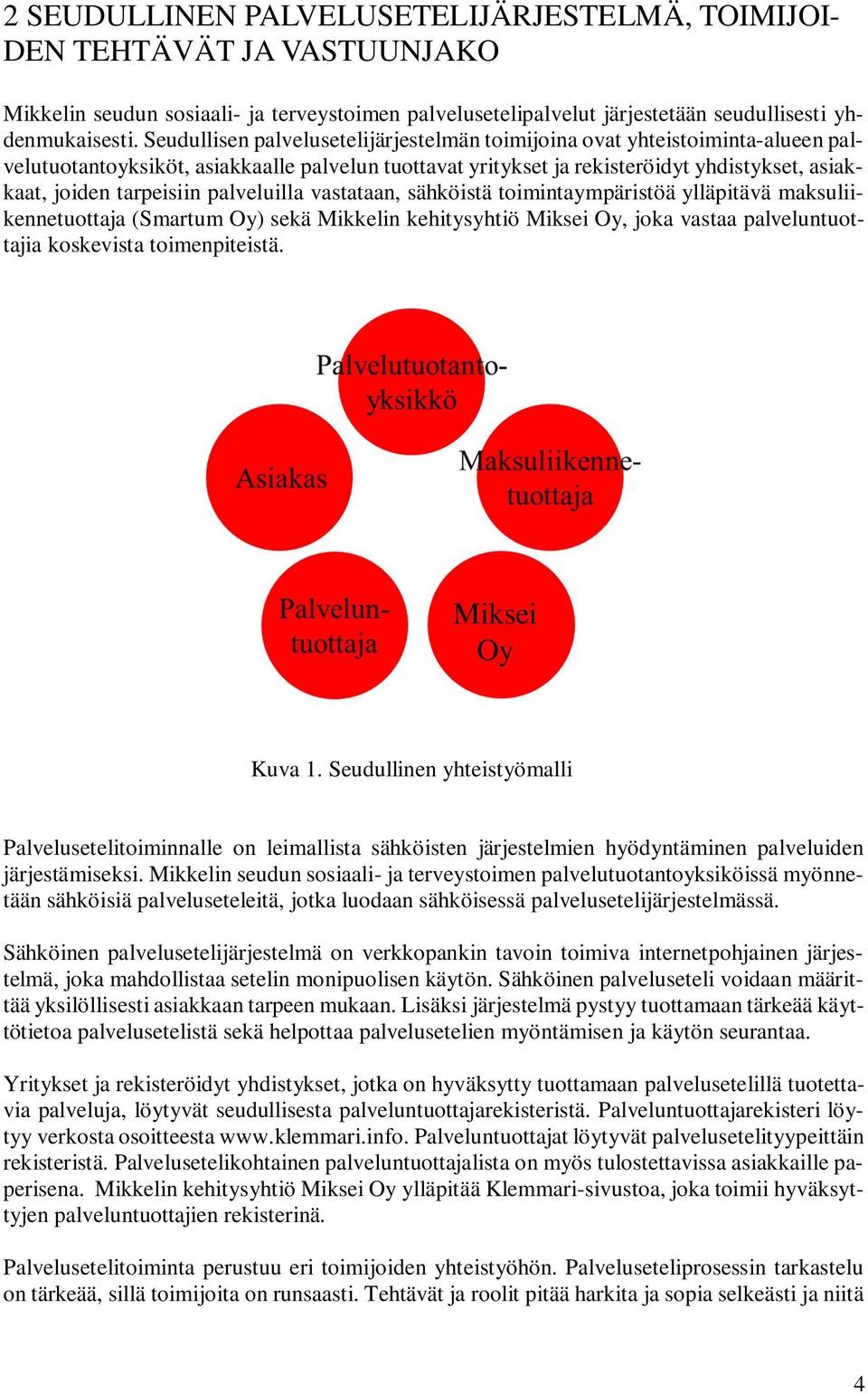 palveluilla vastataan, sähköistä toimintaympäristöä ylläpitävä maksuliikennetuottaja (Smartum Oy) sekä Mikkelin kehitysyhtiö Miksei Oy, joka vastaa palveluntuottajia koskevista toimenpiteistä.