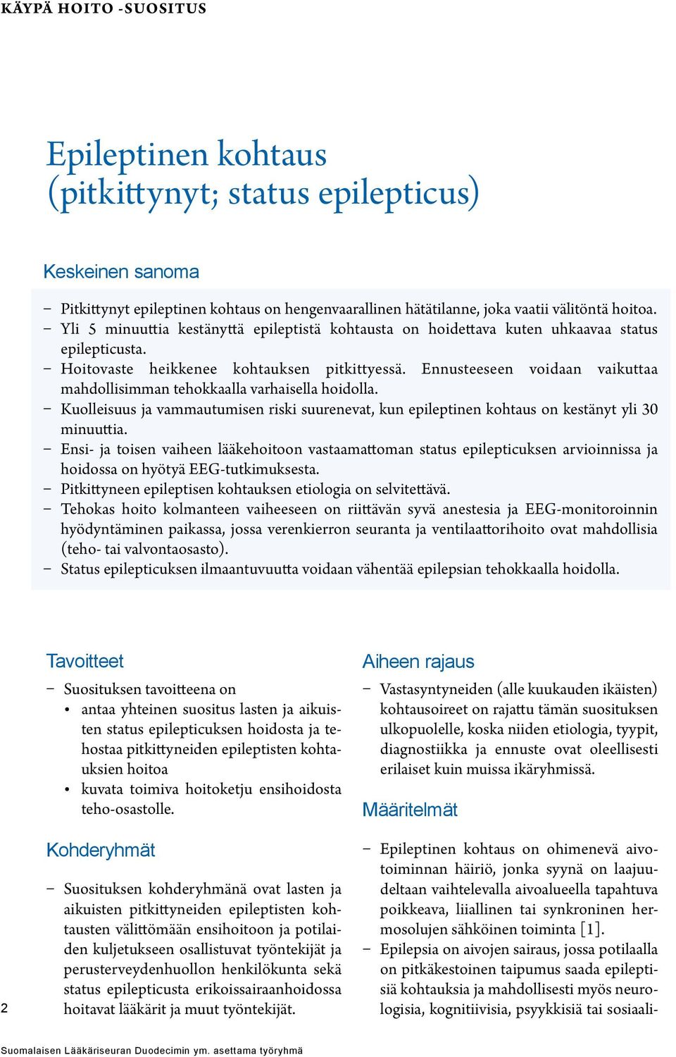 Ennusteeseen voidaan vaikuttaa mahdollisimman tehokkaalla varhaisella hoidolla. Kuolleisuus ja vammautumisen riski suurenevat, kun epileptinen kohtaus on kestänyt yli 30 minuuttia.