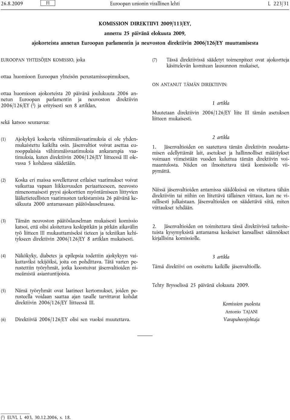 neuvoston direktiivin 2006/126/EY ( 1 ) ja erityisesti sen 8 artiklan, sekä katsoo seuraavaa: (7) Tässä direktiivissä säädetyt toimenpiteet ovat ajokortteja käsittelevän komitean lausunnon mukaiset,