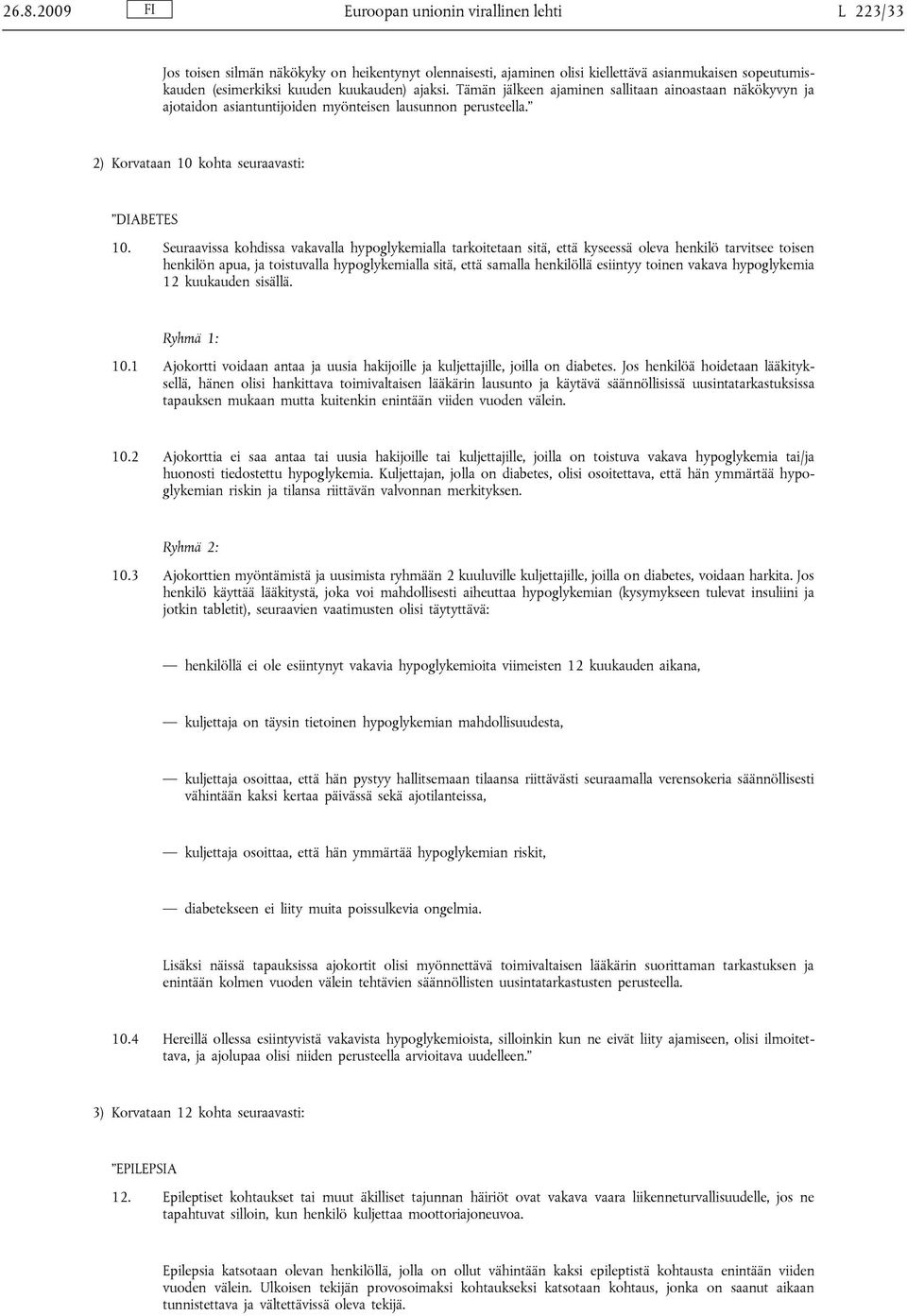 Seuraavissa kohdissa vakavalla hypoglykemialla tarkoitetaan sitä, että kyseessä oleva henkilö tarvitsee toisen henkilön apua, ja toistuvalla hypoglykemialla sitä, että samalla henkilöllä esiintyy