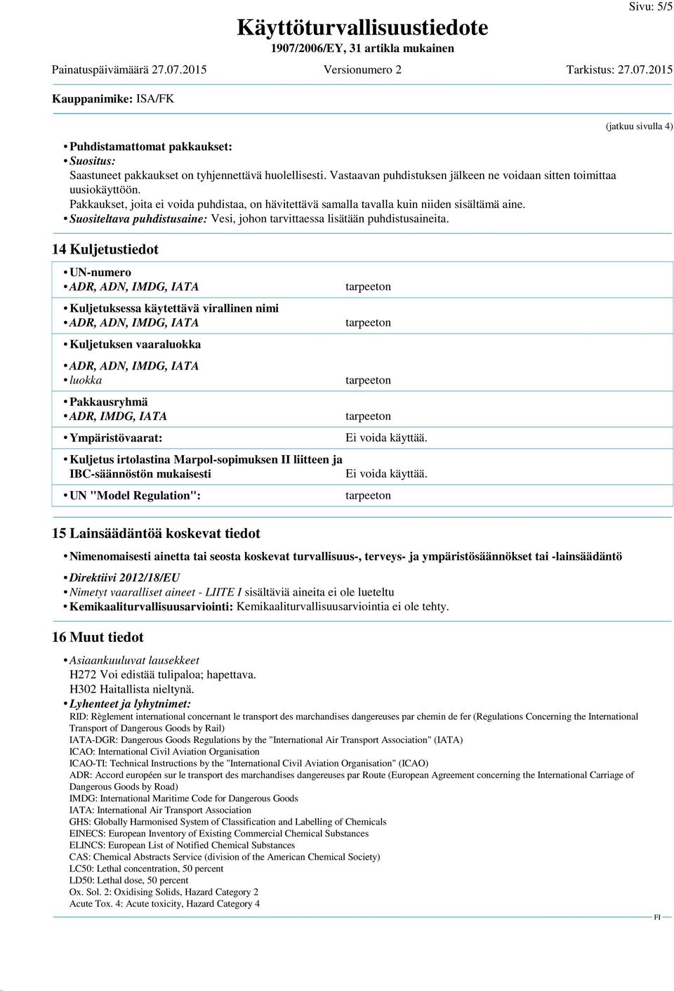 14 Kuljetustiedot UN-numero Kuljetuksessa käytettävä virallinen nimi Kuljetuksen vaaraluokka luokka Pakkausryhmä ADR, IMDG, IATA Ympäristövaarat: Kuljetus irtolastina Marpol-sopimuksen II liitteen ja