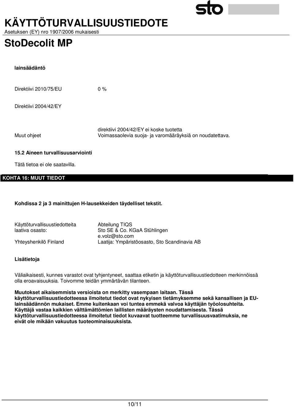 Käyttöturvallisuustiedotteita laativa osasto: Yhteyshenkilö Finland Abteilung TIQS Sto SE & Co. KGaA Stühlingen e.volz@sto.