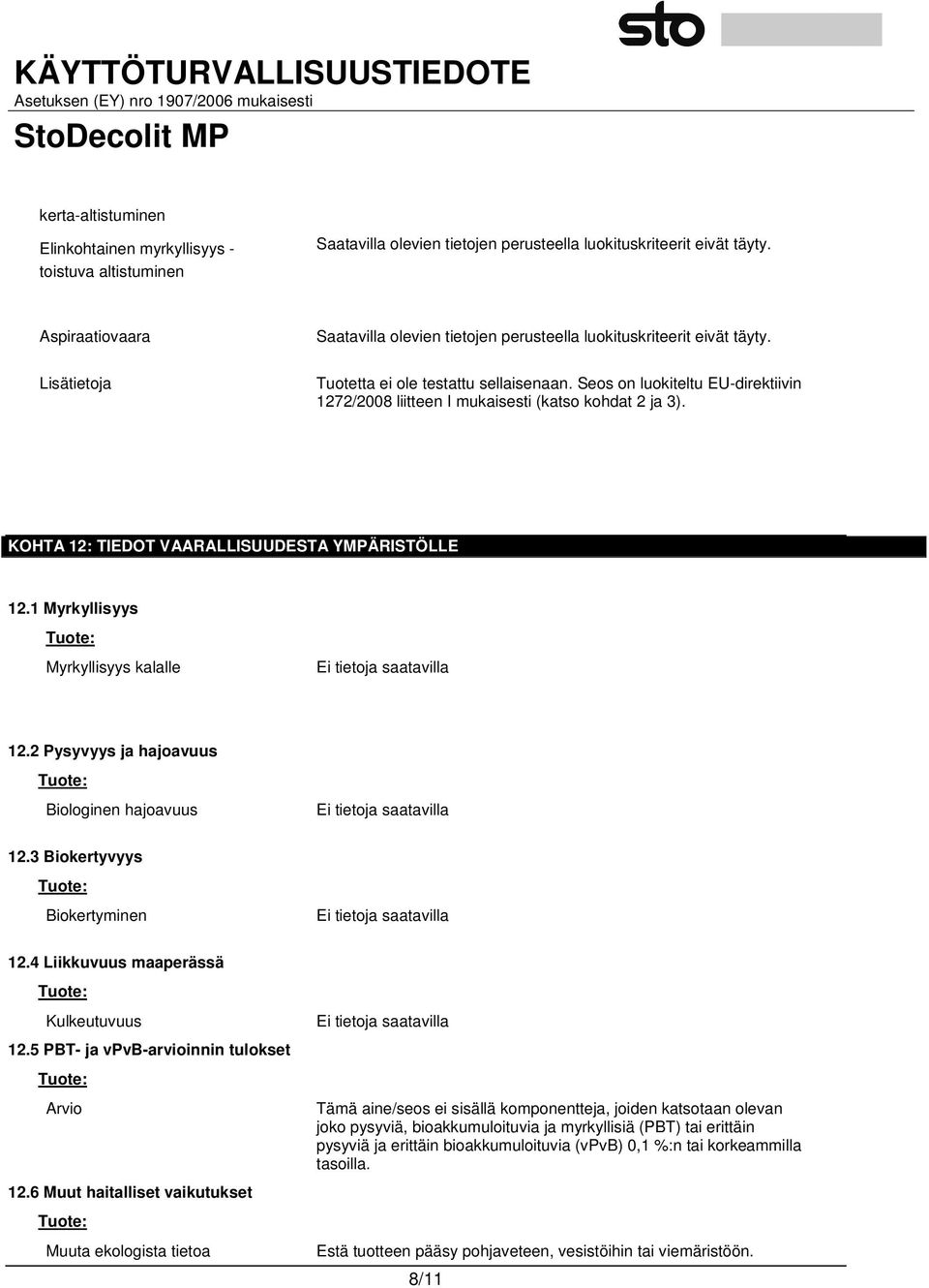 2 Pysyvyys ja hajoavuus Biologinen hajoavuus 12.3 Biokertyvyys Biokertyminen 12.4 Liikkuvuus maaperässä Kulkeutuvuus 12.5 PBT- ja vpvb-arvioinnin tulokset Arvio 12.