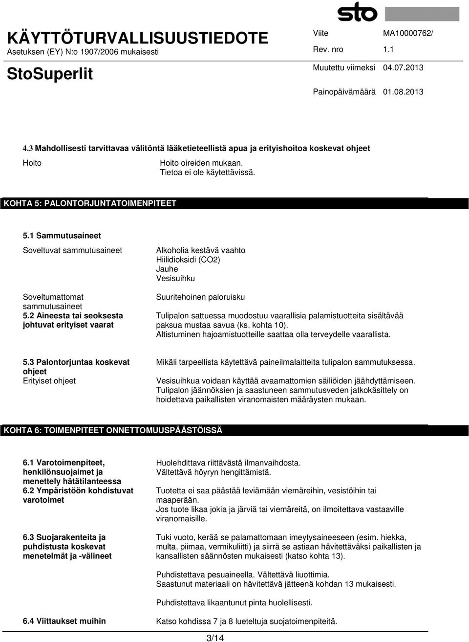 2 Aineesta tai seoksesta johtuvat erityiset vaarat Alkoholia kestävä vaahto Hiilidioksidi (CO2) Jauhe Vesisuihku Suuritehoinen paloruisku Tulipalon sattuessa muodostuu vaarallisia palamistuotteita