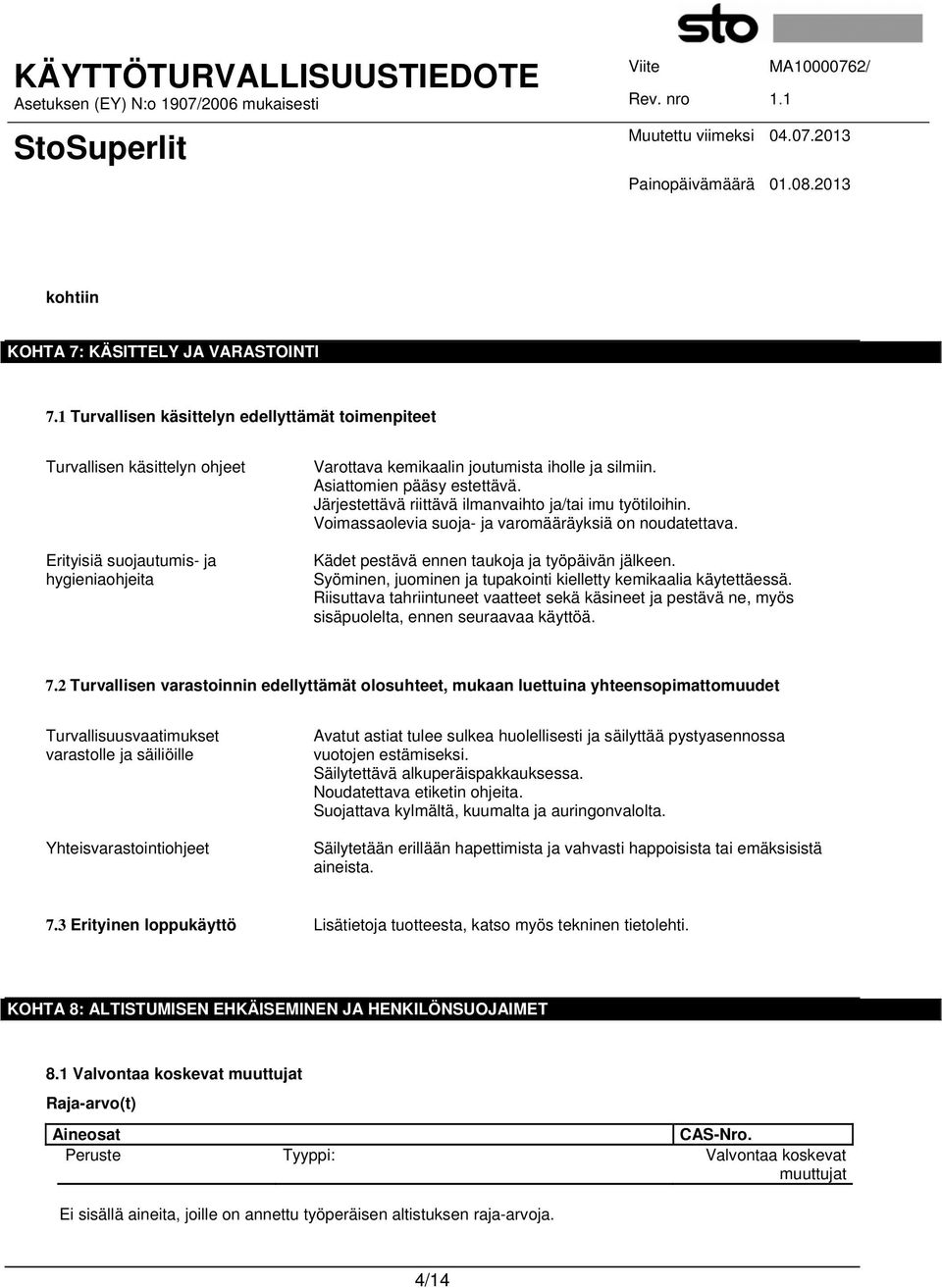 Asiattomien pääsy estettävä. Järjestettävä riittävä ilmanvaihto ja/tai imu työtiloihin. Voimassaolevia suoja- ja varomääräyksiä on noudatettava. Kädet pestävä ennen taukoja ja työpäivän jälkeen.