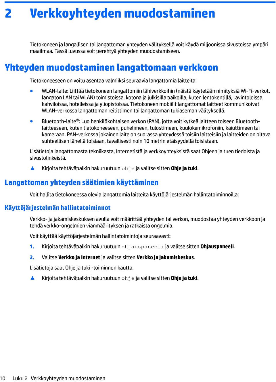 nimityksiä Wi-Fi-verkot, langaton LAN tai WLAN) toimistoissa, kotona ja julkisilla paikoilla, kuten lentokentillä, ravintoloissa, kahviloissa, hotelleissa ja yliopistoissa.