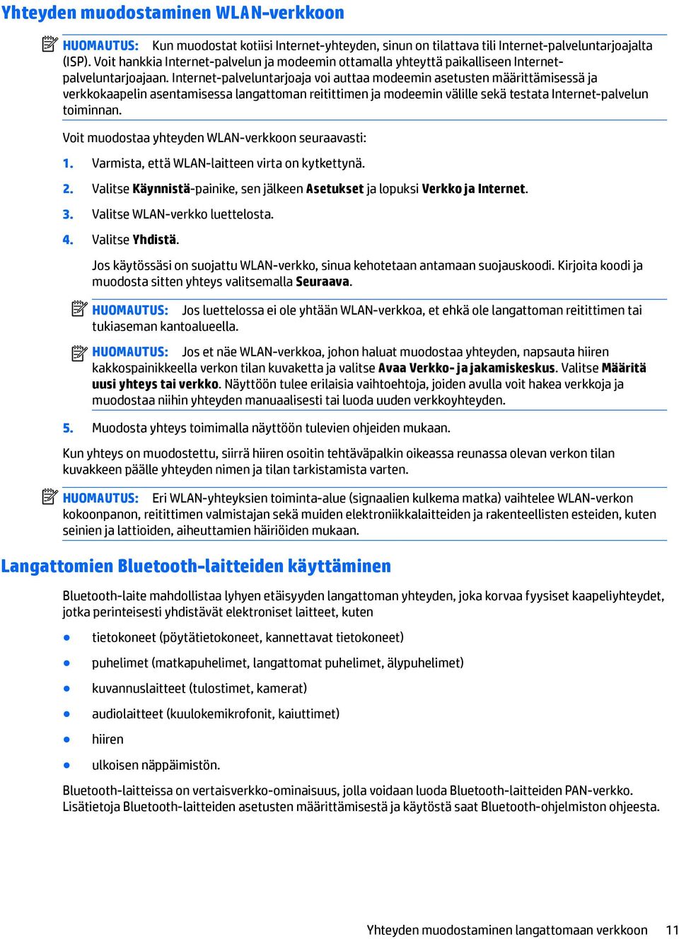 Internet-palveluntarjoaja voi auttaa modeemin asetusten määrittämisessä ja verkkokaapelin asentamisessa langattoman reitittimen ja modeemin välille sekä testata Internet-palvelun toiminnan.