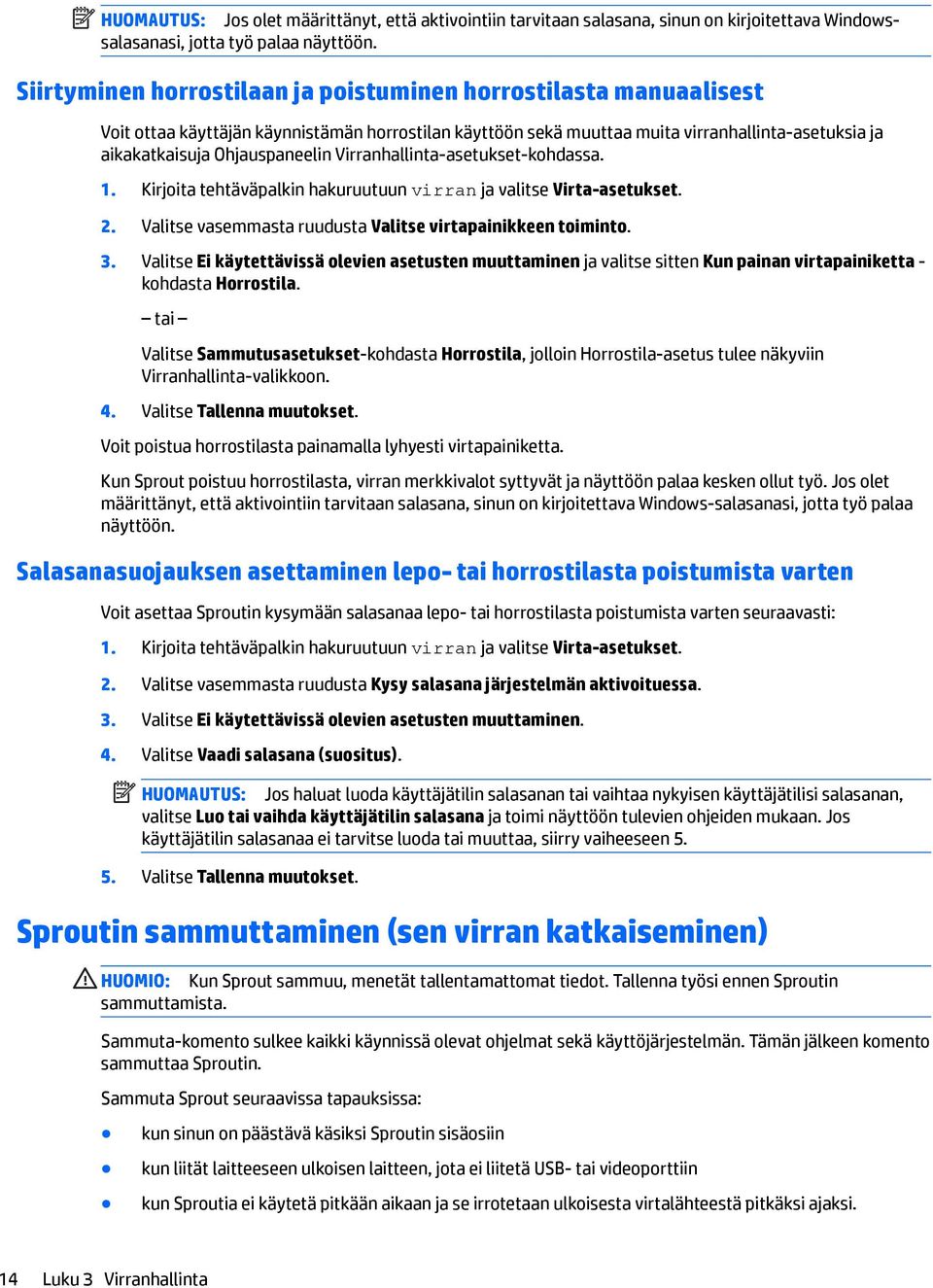 Virranhallinta-asetukset-kohdassa. 1. Kirjoita tehtäväpalkin hakuruutuun virran ja valitse Virta-asetukset. 2. Valitse vasemmasta ruudusta Valitse virtapainikkeen toiminto. 3.