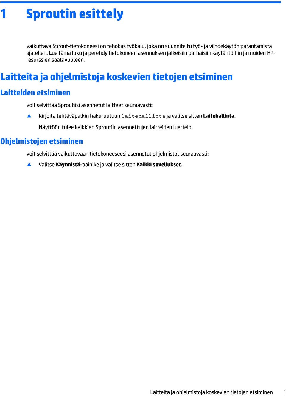 Laitteita ja ohjelmistoja koskevien tietojen etsiminen Laitteiden etsiminen Voit selvittää Sproutiisi asennetut laitteet seuraavasti: Kirjoita tehtäväpalkin hakuruutuun laitehallinta ja