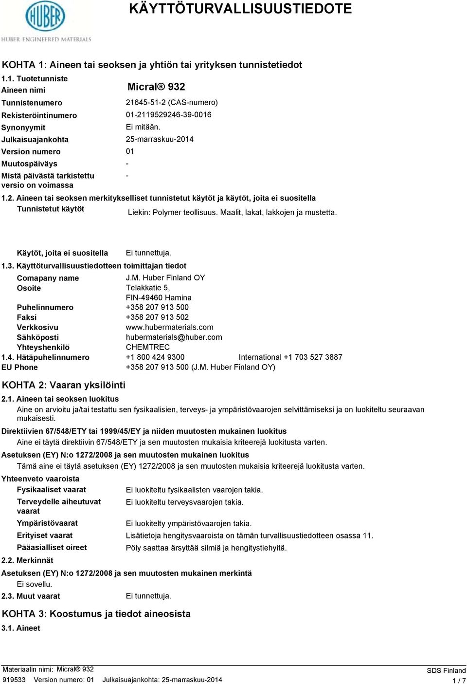 1. Tuotetunniste Aineen nimi Tunnistenumero Rekisteröintinumero Synonyymit Julkaisuajankohta Version numero 01 Micral 932 21645-51-2 (CAS-numero) 01-2119529246-39-0016 Ei mitään.