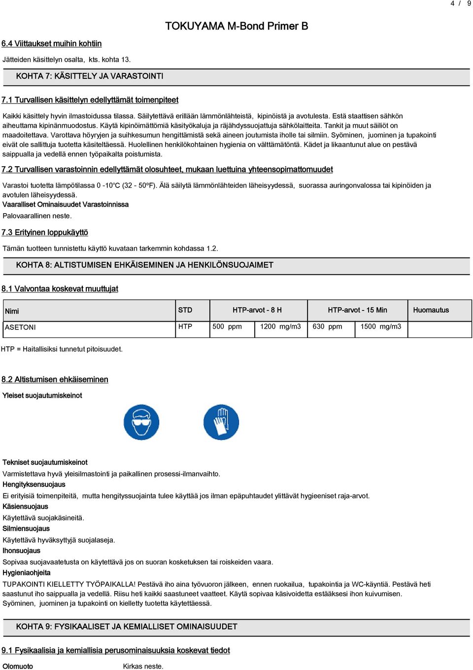 Estä staattisen sähkön aiheuttama kipinänmuodostus. Käytä kipinöimättömiä käsityökaluja ja räjähdyssuojattuja sähkölaitteita. Tankit ja muut säiliöt on maadoitettava.