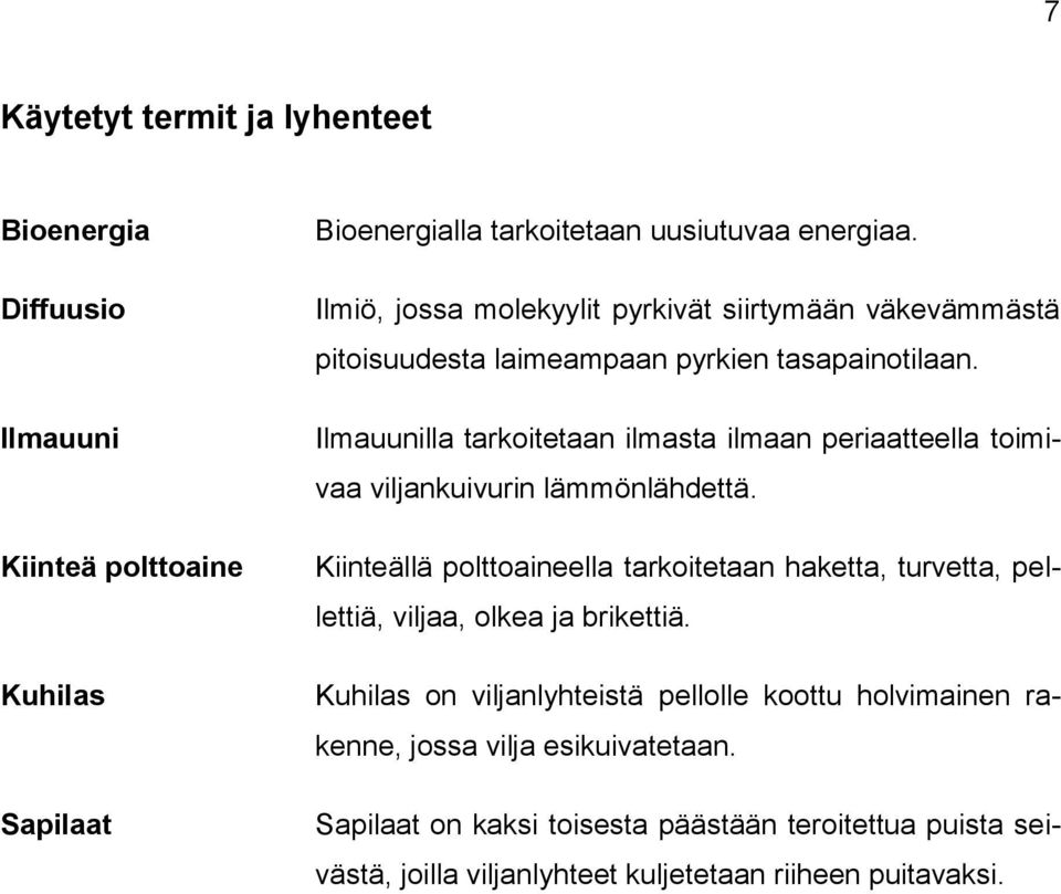 Ilmauunilla tarkoitetaan ilmasta ilmaan periaatteella toimivaa viljankuivurin lämmönlähdettä.