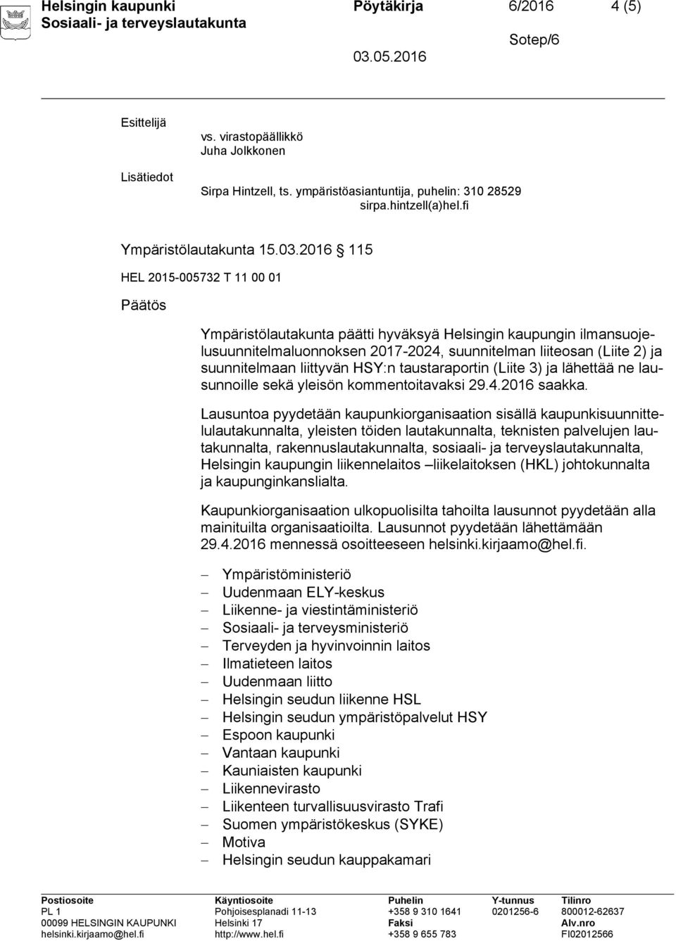 (Liite 3) ja lähettää ne lausunnoille sekä yleisön kommentoitavaksi 29.4.2016 saakka.