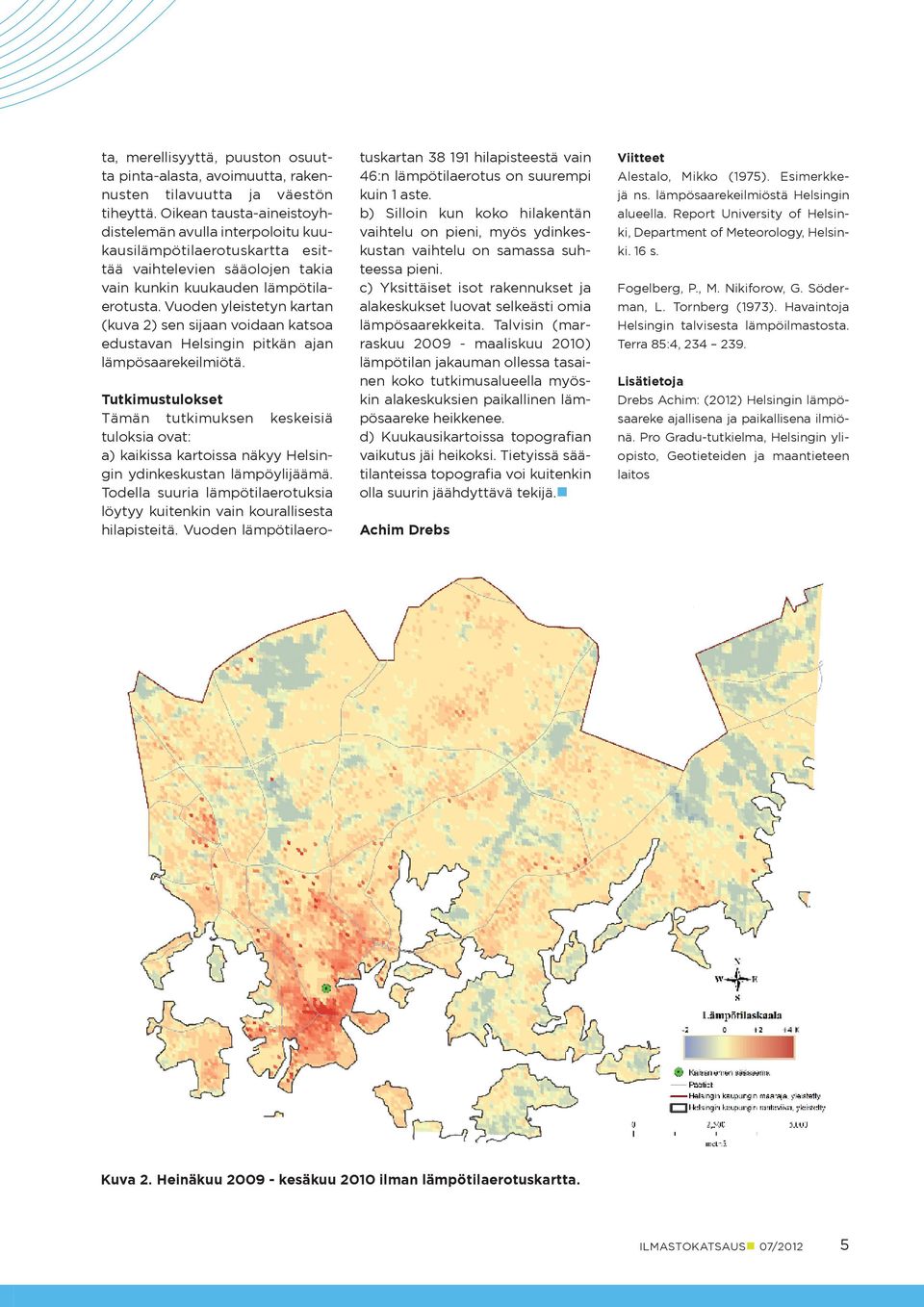 Vuoden yleistetyn kartan (kuva 2) sen sijaan voidaan katsoa edustavan Helsingin pitkän ajan lämpösaarekeilmiötä.