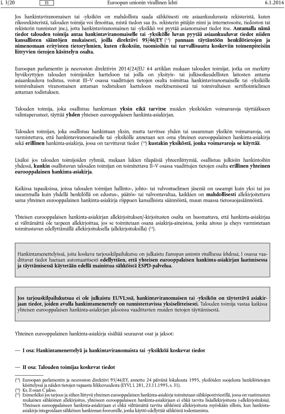 Antamalla nämä tiedot talouden toimija antaa hankintaviranomaiselle tai -yksikölle luvan pyytää asiaankuuluvat tiedot niiden kansallisten sääntöjen mukaisesti, joilla direktiivi 95/46/EY ( 13 )