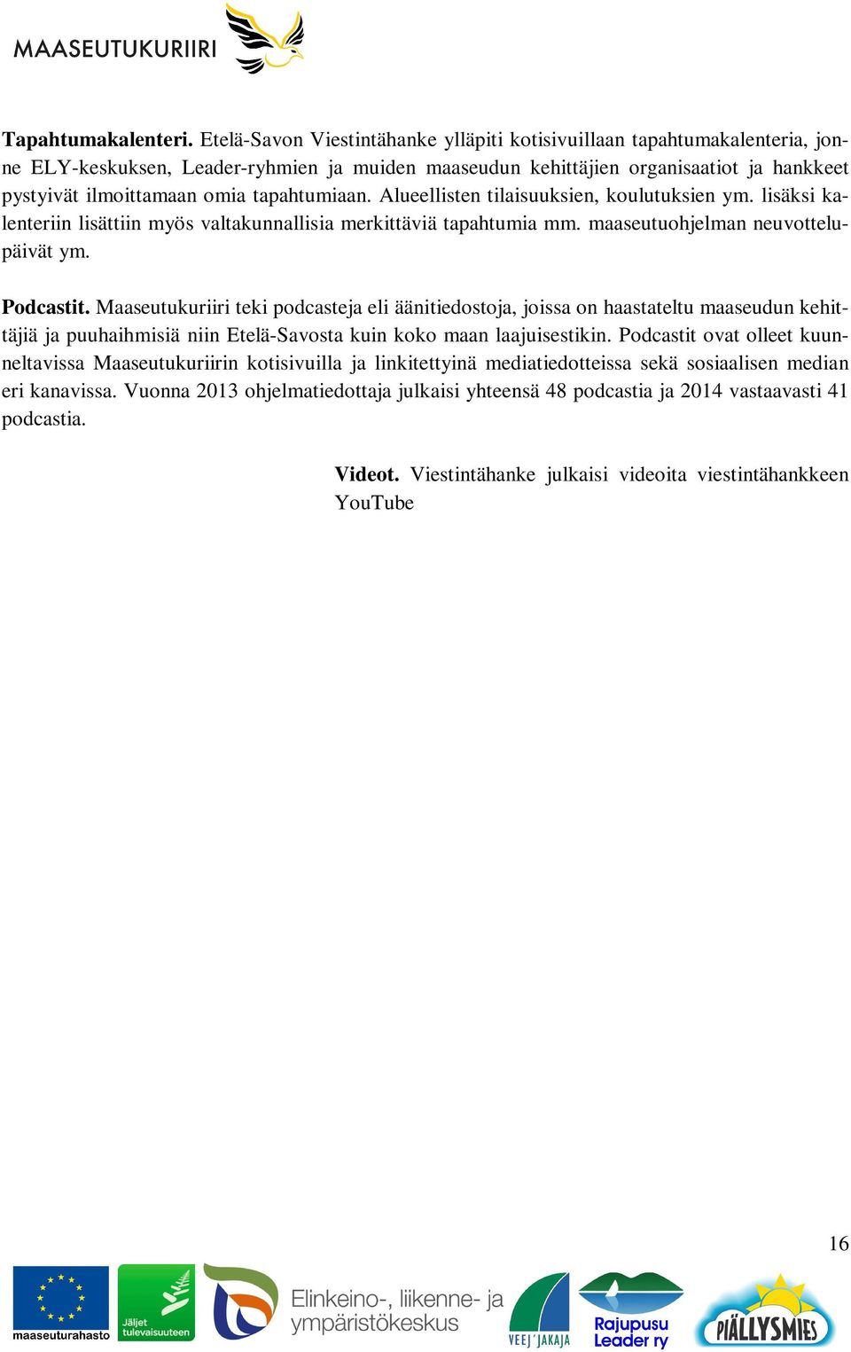 tapahtumiaan. Alueellisten tilaisuuksien, koulutuksien ym. lisäksi kalenteriin lisättiin myös valtakunnallisia merkittäviä tapahtumia mm. maaseutuohjelman neuvottelupäivät ym. Podcastit.