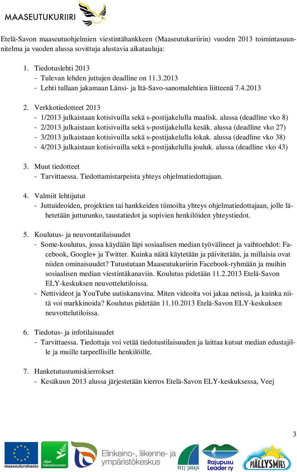 Verkkotiedotteet 2013-1/2013 julkaistaan kotisivuilla sekä s-postijakelulla maalisk. alussa (deadline vko 8) - 2/2013 julkaistaan kotisivuilla sekä s-postijakelulla kesäk.