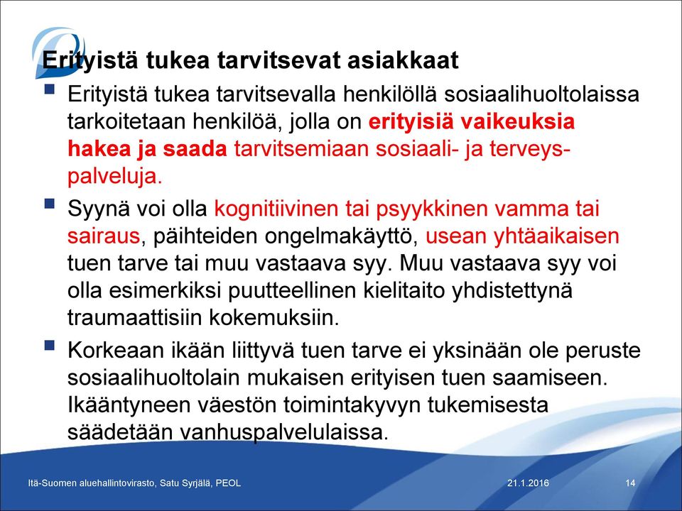 Syynä voi olla kognitiivinen tai psyykkinen vamma tai sairaus, päihteiden ongelmakäyttö, usean yhtäaikaisen tuen tarve tai muu vastaava syy.