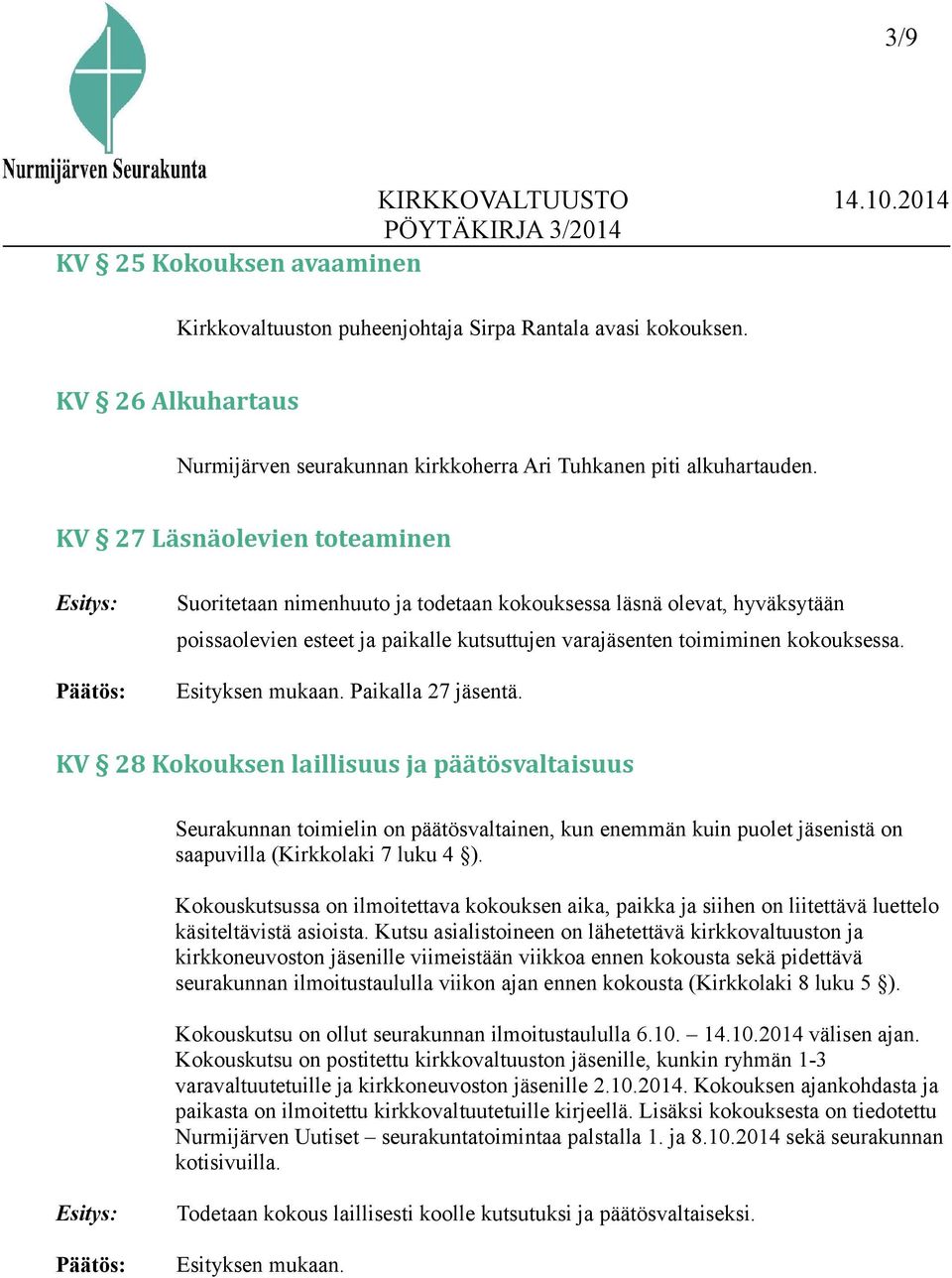 Esityksen mukaan. Paikalla 27 jäsentä. KV 28 Kokouksen laillisuus ja päätösvaltaisuus Seurakunnan toimielin on päätösvaltainen, kun enemmän kuin puolet jäsenistä on saapuvilla (Kirkkolaki 7 luku 4 ).