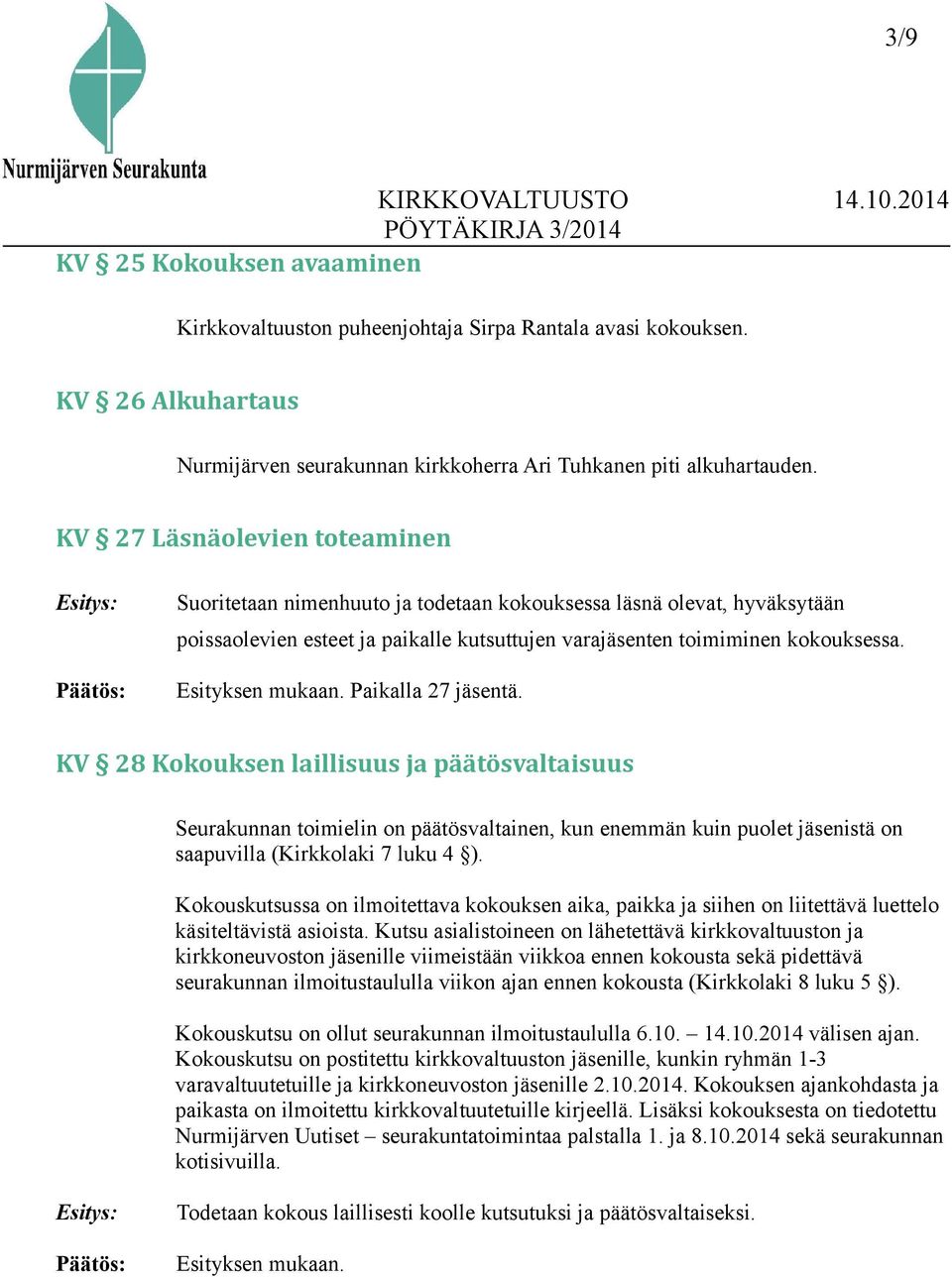 Esityksen mukaan. Paikalla 27 jäsentä. KV 28 Kokouksen laillisuus ja päätösvaltaisuus Seurakunnan toimielin on päätösvaltainen, kun enemmän kuin puolet jäsenistä on saapuvilla (Kirkkolaki 7 luku 4 ).