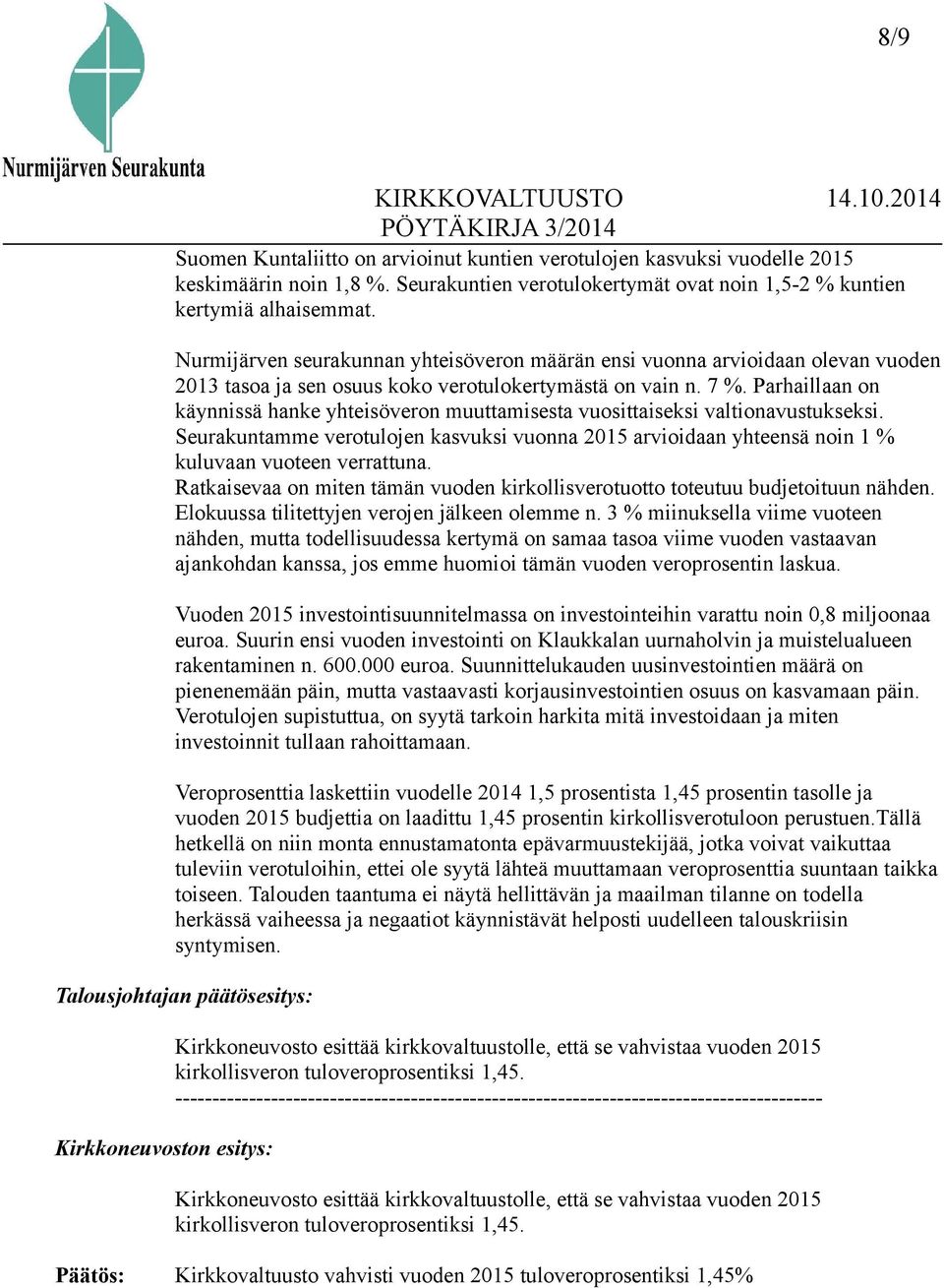 Parhaillaan on käynnissä hanke yhteisöveron muuttamisesta vuosittaiseksi valtionavustukseksi. Seurakuntamme verotulojen kasvuksi vuonna 2015 arvioidaan yhteensä noin 1 % kuluvaan vuoteen verrattuna.