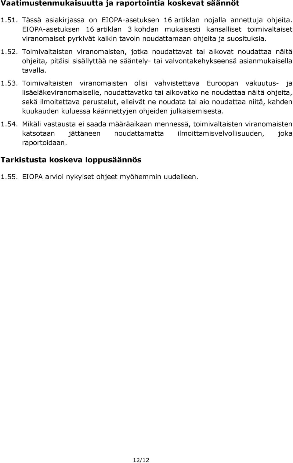 Toimivaltaisten viranomaisten, jotka noudattavat tai aikovat noudattaa näitä ohjeita, pitäisi sisällyttää ne sääntely tai valvontakehykseensä asianmukaisella tavalla. 1.53.