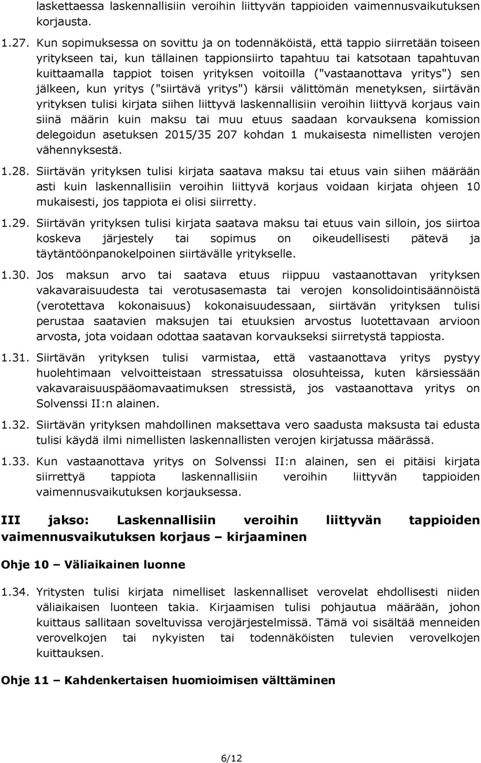 voitoilla ("vastaanottava yritys") sen jälkeen, kun yritys ("siirtävä yritys") kärsii välittömän menetyksen, siirtävän yrityksen tulisi kirjata siihen liittyvä laskennallisiin veroihin liittyvä