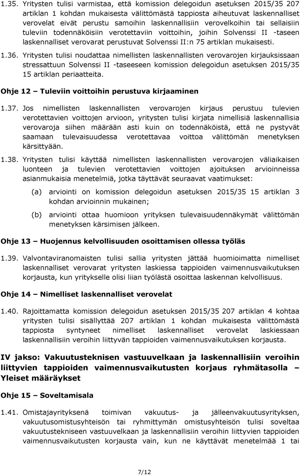 36. Yritysten tulisi noudattaa nimellisten laskennallisten verovarojen kirjauksissaan stressattuun Solvenssi II taseeseen komission delegoidun asetuksen 2015/35 15 artiklan periaatteita.