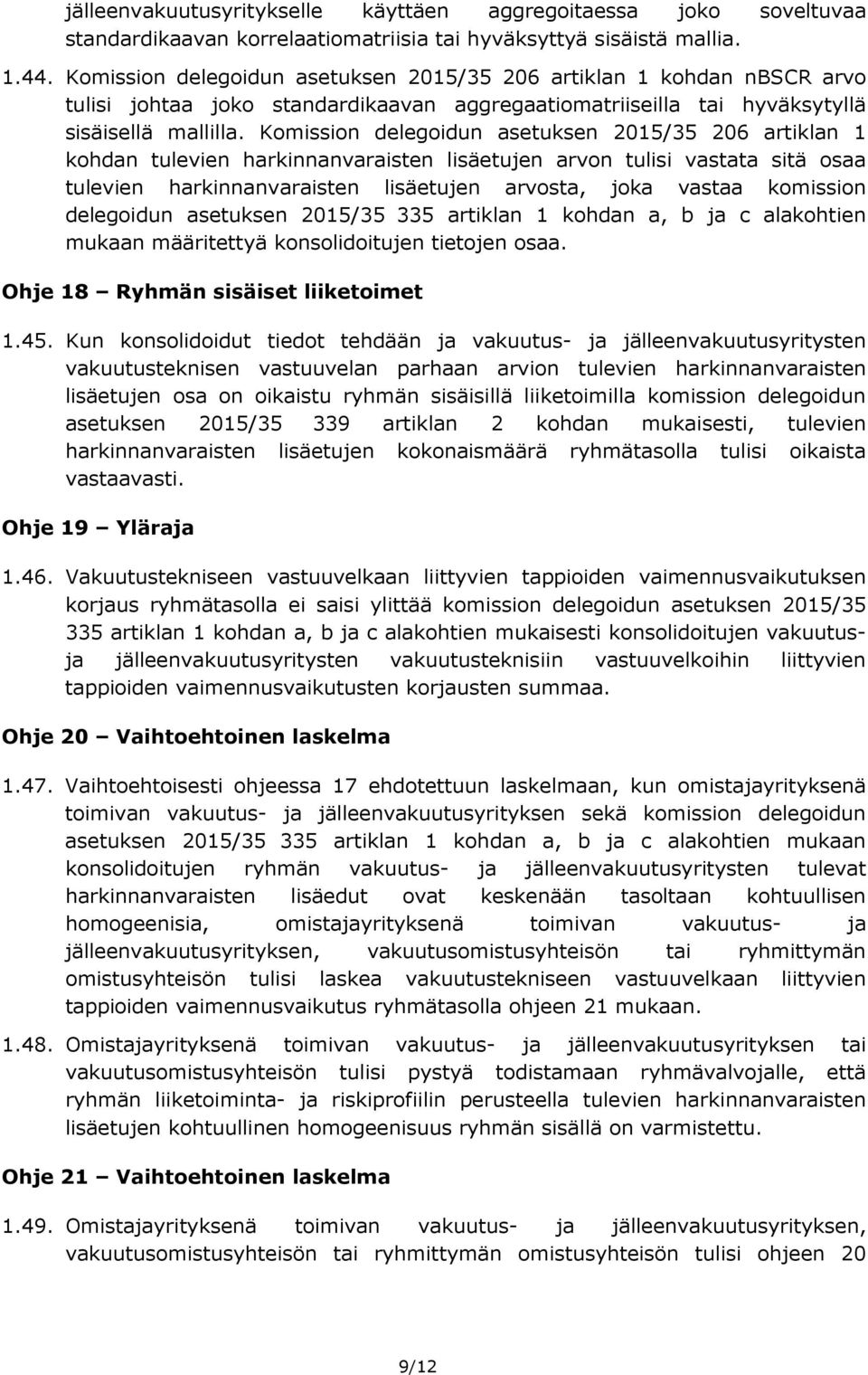 Komission delegoidun asetuksen 2015/35 206 artiklan 1 kohdan tulevien harkinnanvaraisten lisäetujen arvon tulisi vastata sitä osaa tulevien harkinnanvaraisten lisäetujen arvosta, joka vastaa